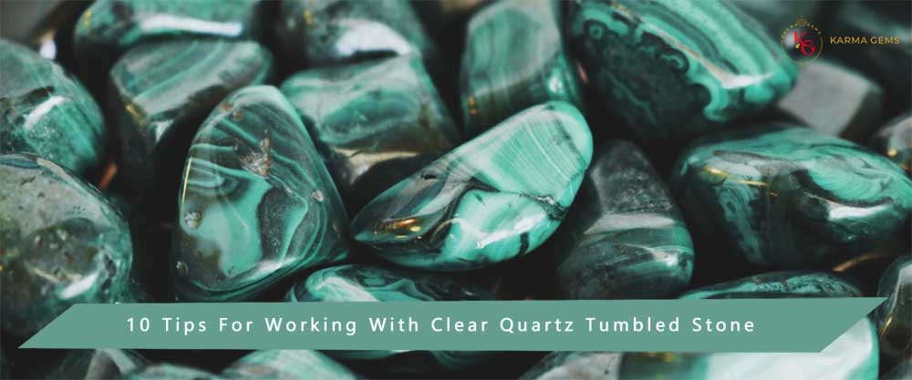 10 Tips For Working With Clear Quartz Tumbled Stone
